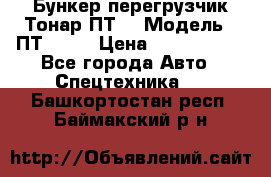 Бункер-перегрузчик Тонар ПТ4 › Модель ­ ПТ4-030 › Цена ­ 2 490 000 - Все города Авто » Спецтехника   . Башкортостан респ.,Баймакский р-н